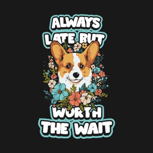 Always Late but Worth the Wait T-Shirt