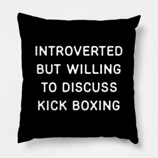 Introverted but willing to discuss Kickboxing Pillow