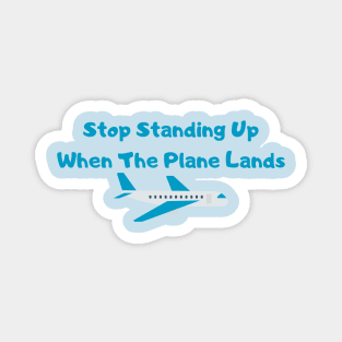 Hilarious Airplane Humor Shirt - "Stop Standing Up When The Plane Lands" Tee, Perfect Gift for Frequent Flyers & Travel Enthusiasts Magnet