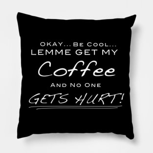 Lemme Get My Coffee and No One Gets Hurt - Design for coffee lovers Pillow