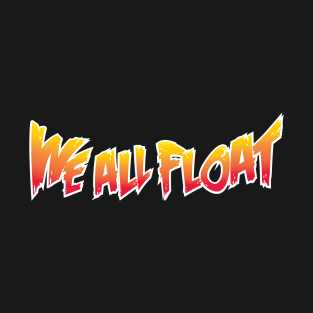 We All Float (text only) T-Shirt