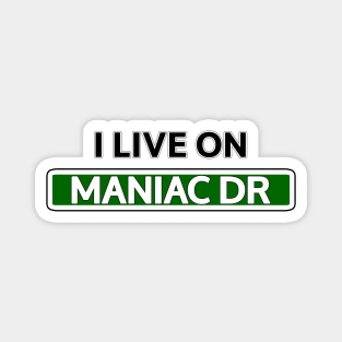 I live on Maniac Dr Magnet