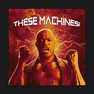 THESE MACHINES! T-Shirt