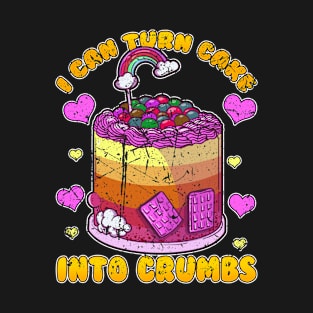 I Can Turn Cake Into Crumbs T-Shirt