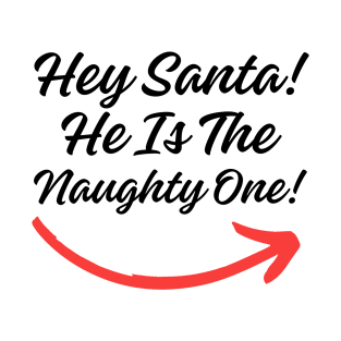 Hey Santa He is the Naughty One! T-Shirt