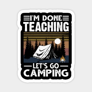 I'm Done Teaching Let's Go Camping Magnet