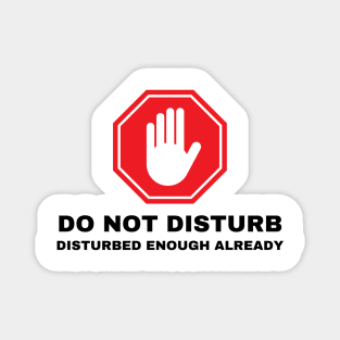 Do Not Disturb.  Disturbed Enough Already. Magnet