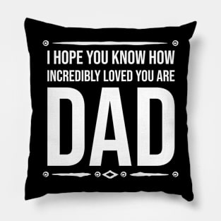 I HOPE YOU KNOW HOW INCREDIBLY LOVED YOU ARE  DAD Pillow