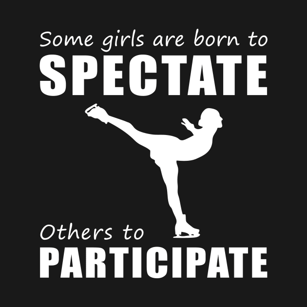 Glide & Giggle! Funny 'Spectate vs. Participate' Ice-Skating Tee for Girls! by MKGift