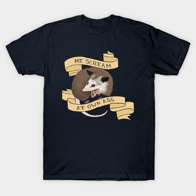 He Scream At Own Ass Possum T Shirt Teepublic De