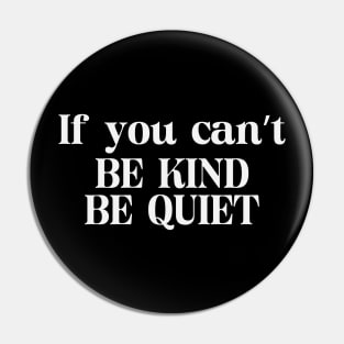 If You Can't Be Kind Be Quiet Pin