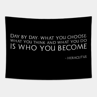 Day by day, what you choose, what you think and what you do is who you become  - Heraclitus Tapestry