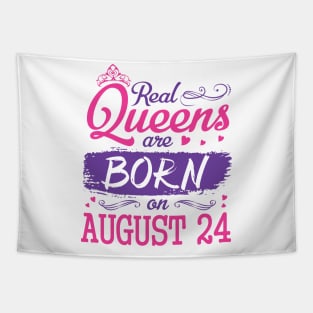 Real Queens Are Born On August 24 Happy Birthday To Me You Nana Mom Aunt Sister Wife Daughter Niece Tapestry