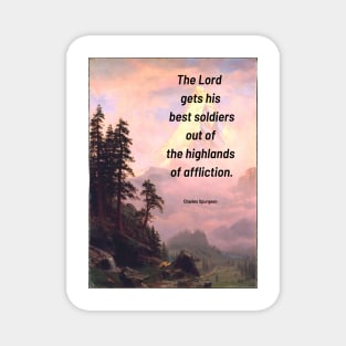 Spurgeon Quote "The Lord gets his best soldiers out of the highlands og affliction" Magnet