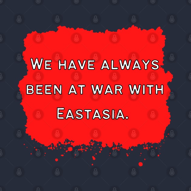 We Have Always Been At War With Eastasia by Hoydens R Us