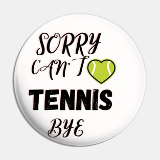 Sorry Can't Tennis Bye-Funny Tennis Quote Pin