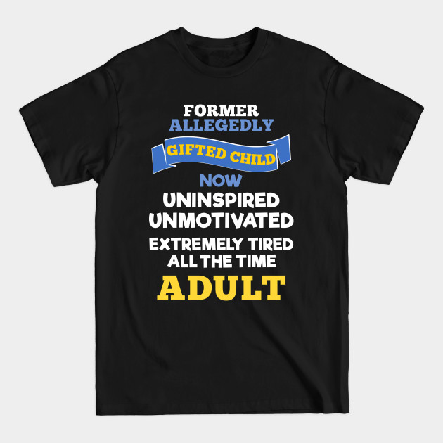 Discover Former Allegedly Gifted Child Now Uninspired Unmotivated Tired All The Time Adult - Adulting Is Hard - T-Shirt