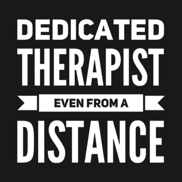 Dedicated Therapist Even from A Distance Funny Saying Casual by Creative Expression By Corine