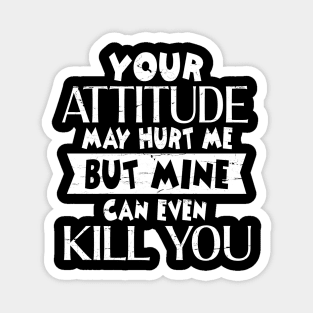 Your Attitude May Hurt Me But Mine Can Even Kill You  Happy Dad Mom Brother Sister Son Daughter Magnet