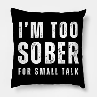 I'm Too Sober For Small Talk Pillow