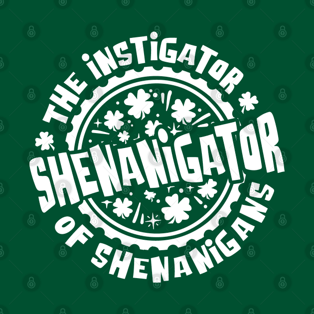 Shenanigator - St Patrick's Day Shenanigans Instigator by Graphic Duster