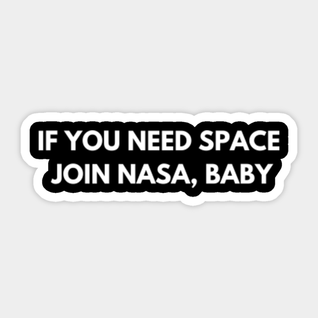 If you need space, join NASA, baby - Funny Jokes - Sticker | TeePublic If you need space, join NASA, baby - Funny Jokes - Sticker | TeePublic