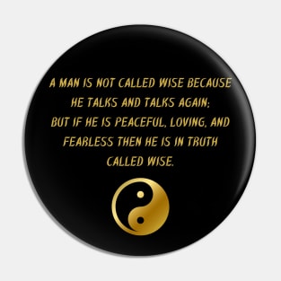 A Man Is Not Called Wise Because He Talks And Talks Again; But If He Is Peaceful, Loving, And Fearless Then He Is In Truth Called Wise. Pin