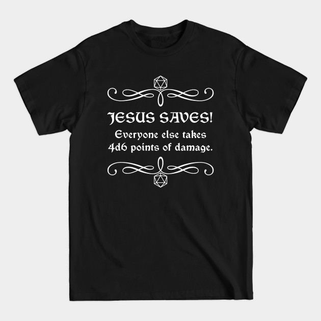 Disover Jesus Saves! Everyone Else Takes 4d6 Points of Damage. - Dungeons And Dragons - T-Shirt