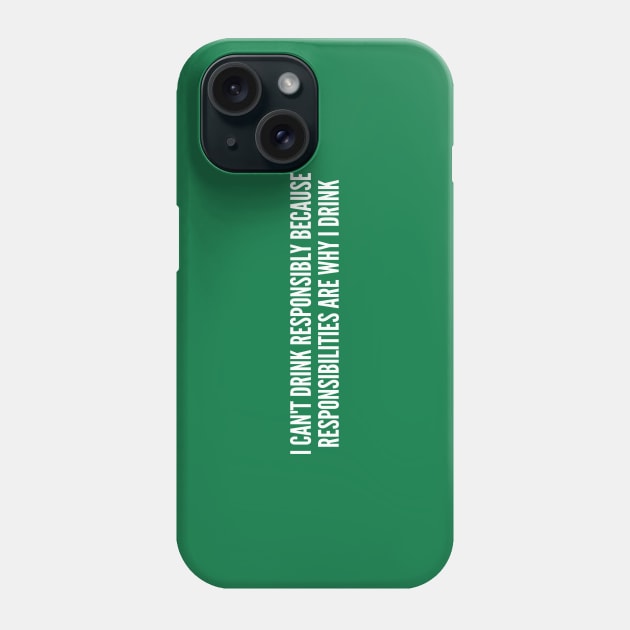 Funny Joke - Drink Responsibly - Funny Joke Statement Drinking Humor Slogan Quotes Saying Awesome Cute Phone Case by sillyslogans