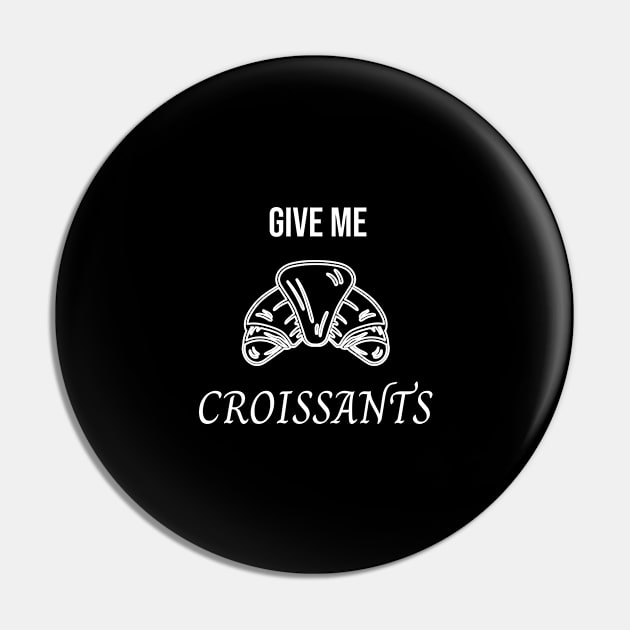 Give me Croissants Pin by thefriendlyone