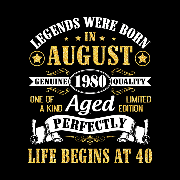 Legends Were Born In August 1980 Genuine Quality Aged Perfectly Life Begins At 40 Years Old Birthday by bakhanh123