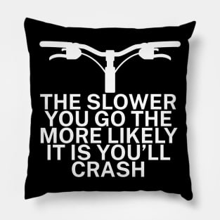 The slower you go the more likely it is youll Pillow