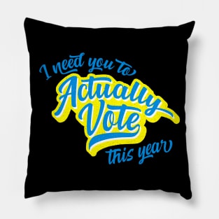 I Need You To Actually Vote This Year Pillow