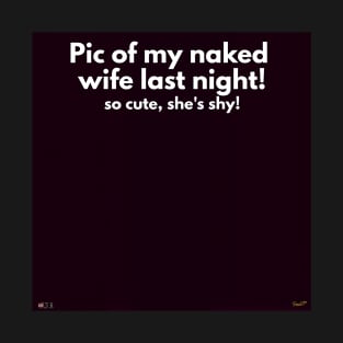 Pic of my naked wife last night! T-Shirt