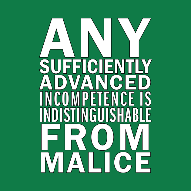 Any sufficiently advanced incompetence is indistinguishable from malice by suranyami