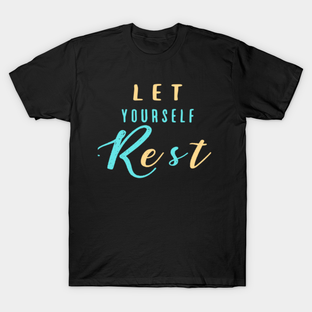 Let yourself Rest - Rest - T-Shirt