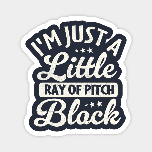 I'm Just a Little Ray of Pitch Black Magnet by TheDesignDepot