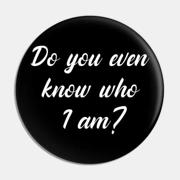 Do You Even Know Who I Am? Pin by GrayDaiser