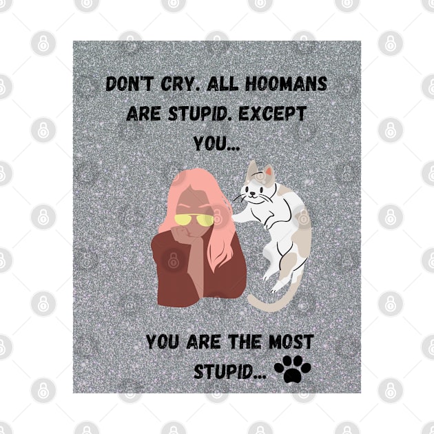 All Hoomans Are Stupid by Indigo Thoughts 