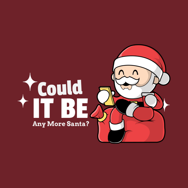 Merry Christmas Could It Be Any More Santa? by Carley Creative Designs