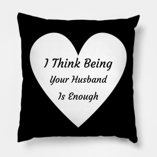 I Thing Being Your Husband Is Enough Pillow