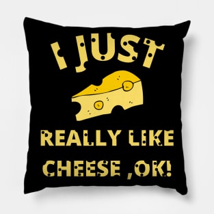 I Just Really Like Cheese Ok - Funny Cheese Lover - Food Humor Pillow