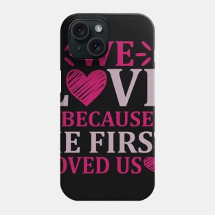 WE LOVE BECAUSE HE FIRST LOVED US Phone Case