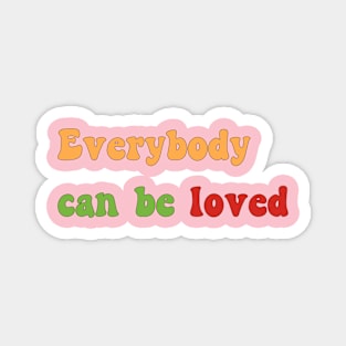 Everybody can be loved Magnet