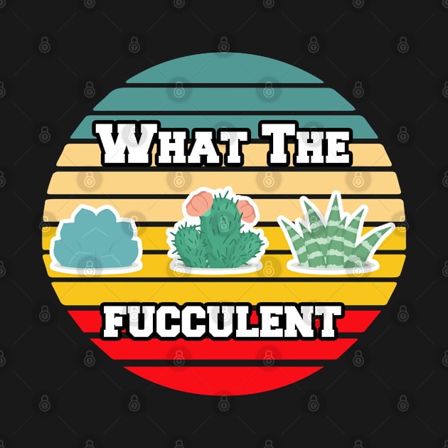 What The Fucculent Funny Cactus Succulent by lightbulbmcoc