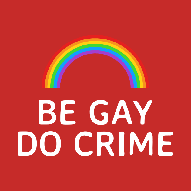 Be Gay Do Crime Rainbow by Ghost Of A Chance 