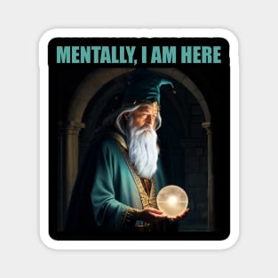 Mentally I am an old wizard pondering an orb Magnet