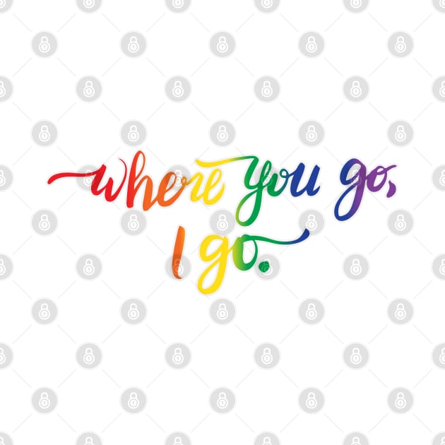 Where You Go I Go quote - pride colors by The OG Sidekick
