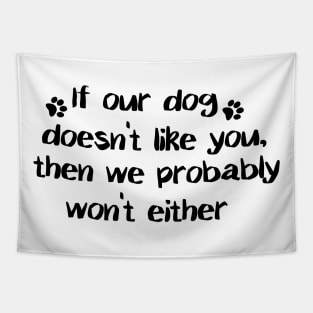 If Our Dog Doesn't Like You, Then We Probably Won't Either. Tapestry