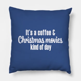 Coffee and Christmas Movies Kind of Day - White Font Pillow